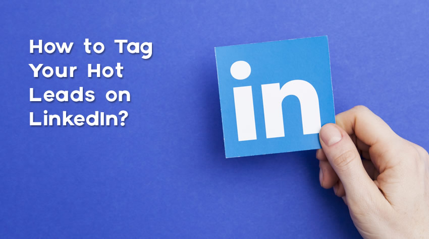 How to Tag Your Hot Leads on LinkedIn